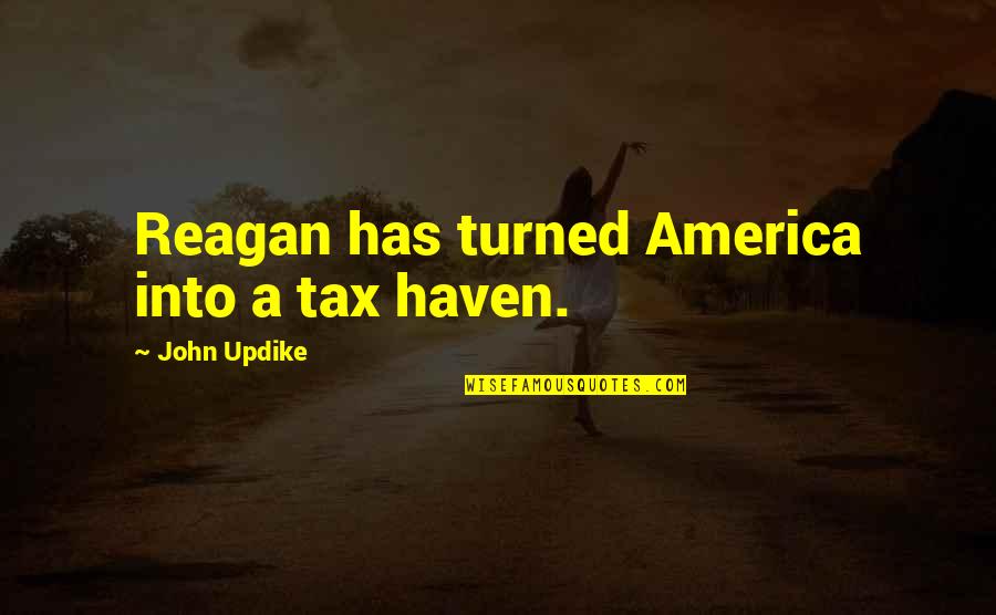 Done Trying To Please Everyone Quotes By John Updike: Reagan has turned America into a tax haven.