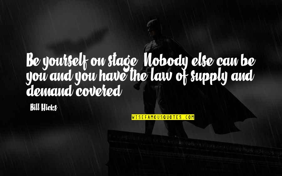 Done With Exams Quotes By Bill Hicks: Be yourself on stage. Nobody else can be