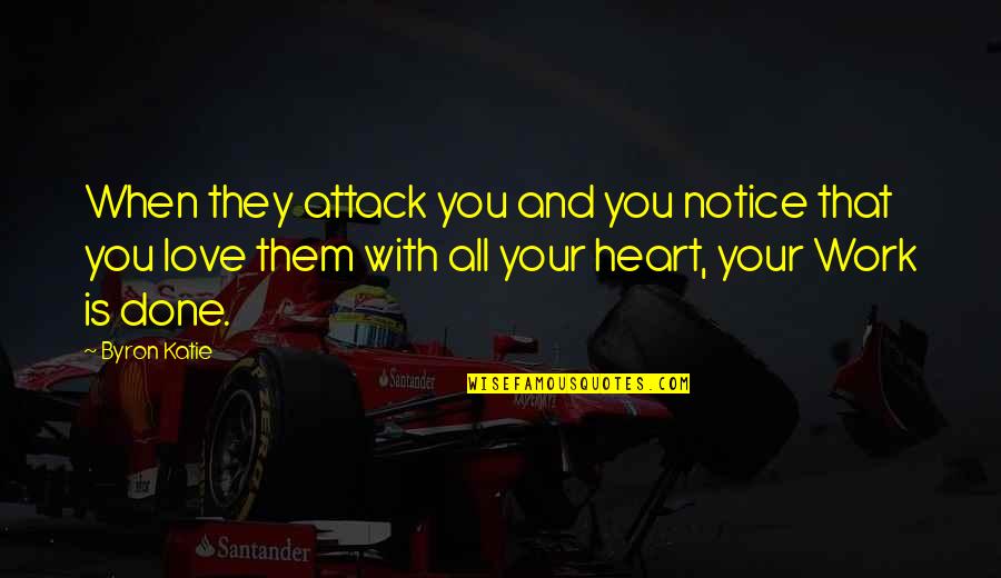 Done With Love Quotes By Byron Katie: When they attack you and you notice that