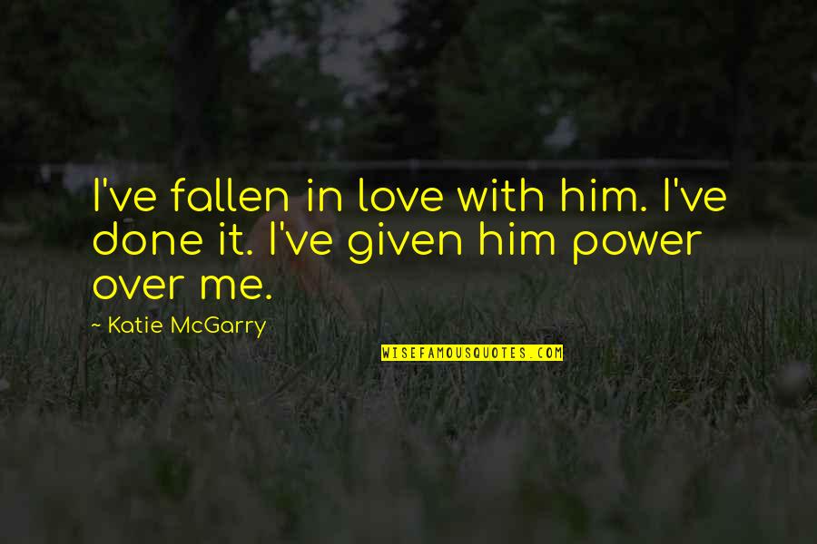 Done With Love Quotes By Katie McGarry: I've fallen in love with him. I've done