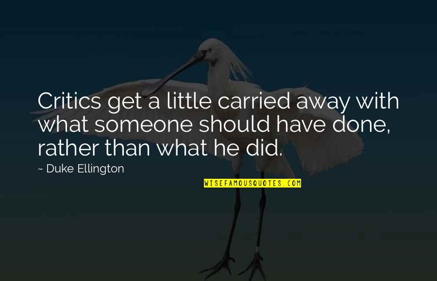 Done With Someone Quotes By Duke Ellington: Critics get a little carried away with what