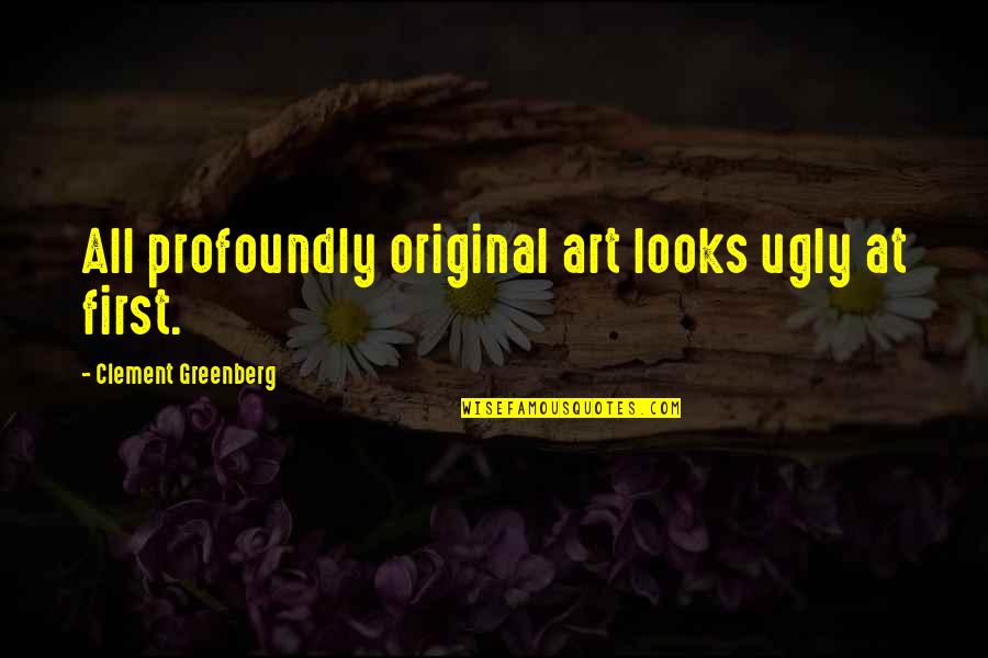 Doneyourself Quotes By Clement Greenberg: All profoundly original art looks ugly at first.