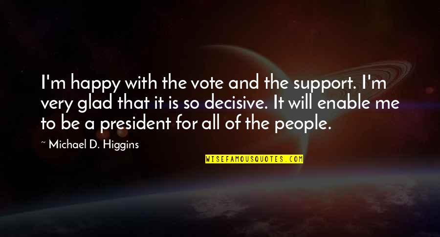 Dongo Motor Quotes By Michael D. Higgins: I'm happy with the vote and the support.