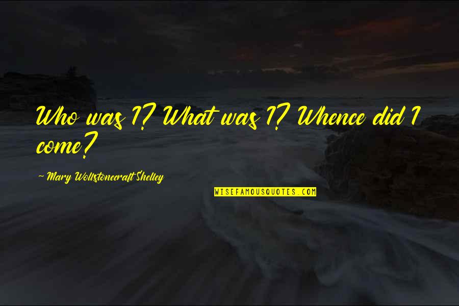 Donot Quotes By Mary Wollstonecraft Shelley: Who was I? What was I? Whence did