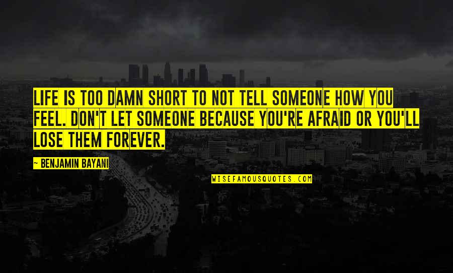 Don't Afraid Love Quotes By Benjamin Bayani: Life is too damn short to not tell