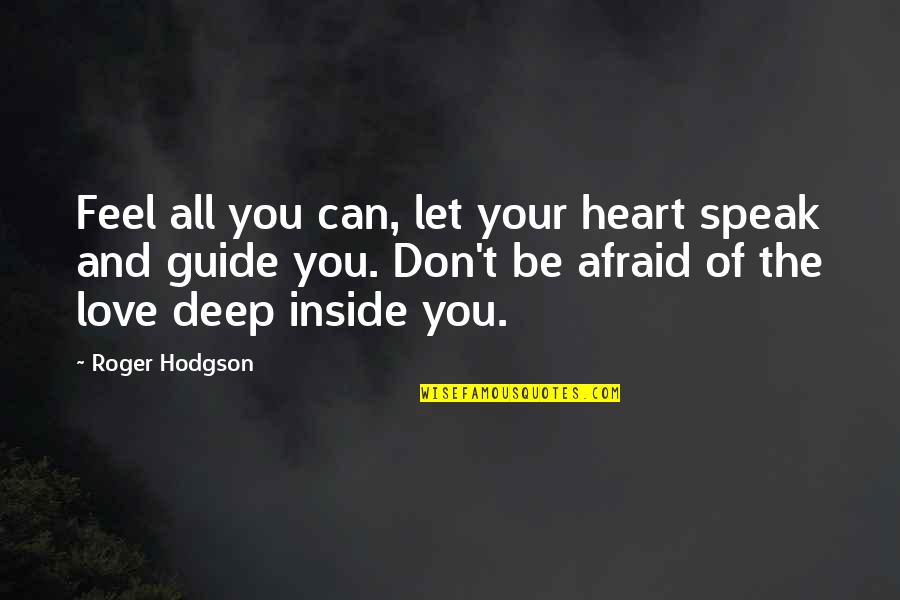 Don't Afraid Love Quotes By Roger Hodgson: Feel all you can, let your heart speak