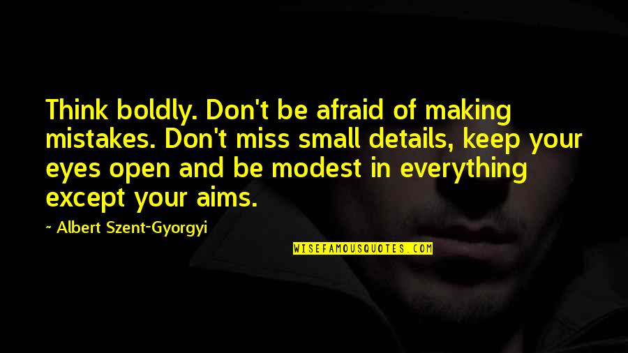 Don't Be Afraid Of Life Quotes By Albert Szent-Gyorgyi: Think boldly. Don't be afraid of making mistakes.