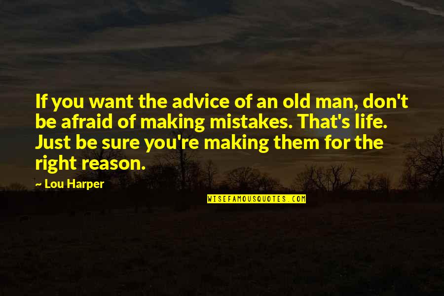 Don't Be Afraid Of Life Quotes By Lou Harper: If you want the advice of an old