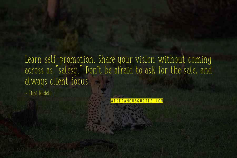 Don't Be Afraid To Ask Quotes By Timi Nadela: Learn self-promotion. Share your vision without coming across