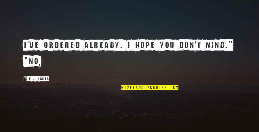 Don't Be Big Headed Quotes By E.L. James: I've ordered already. I hope you don't mind."