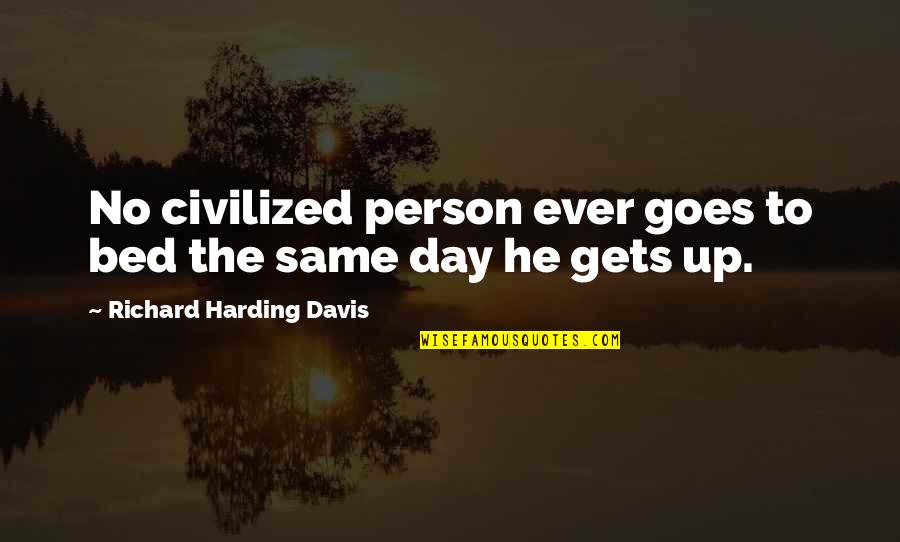 Don't Be Blinded By Love Quotes By Richard Harding Davis: No civilized person ever goes to bed the