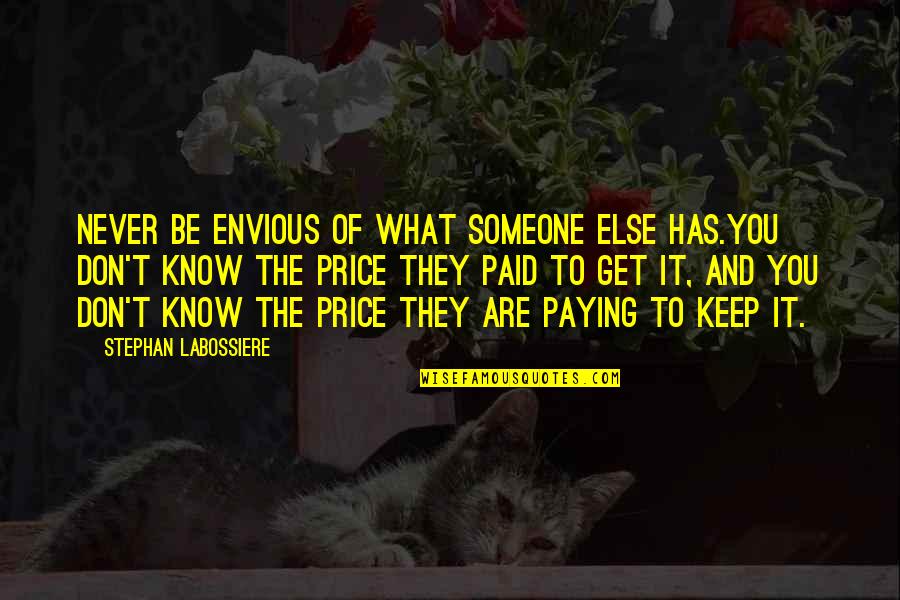 Don't Be Envious Quotes By Stephan Labossiere: Never be envious of what someone else has.You