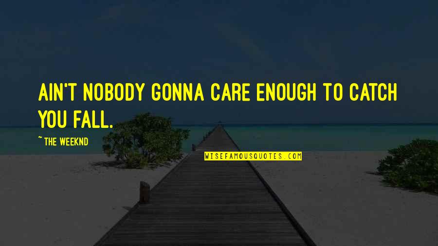 Don't Be Envious Quotes By The Weeknd: Ain't nobody gonna care enough to catch you