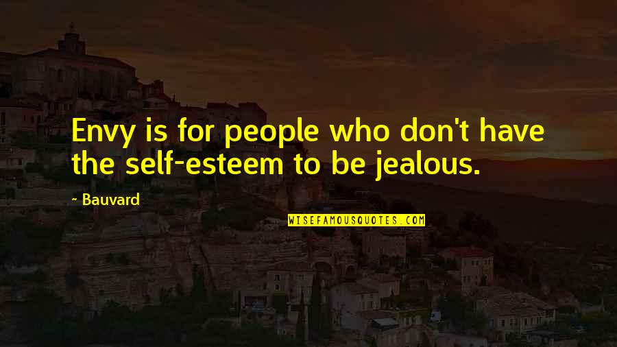 Don't Be Jealous Funny Quotes By Bauvard: Envy is for people who don't have the