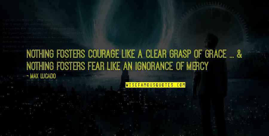 Dont Be Like A Dog Quotes By Max Lucado: Nothing fosters courage like a clear grasp of