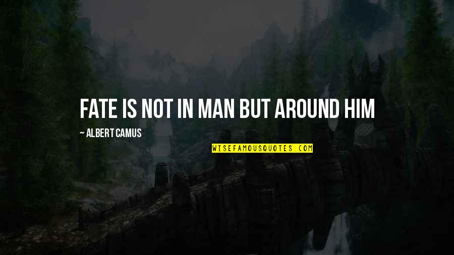 Dont Be Like Anyone Else Quotes By Albert Camus: Fate is not in man but around him