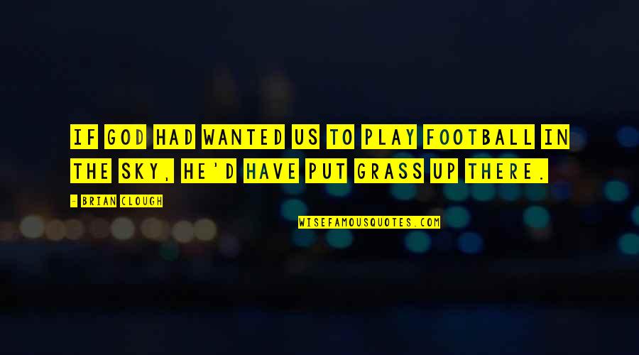 Don't Be Misled Quotes By Brian Clough: If God had wanted us to play football