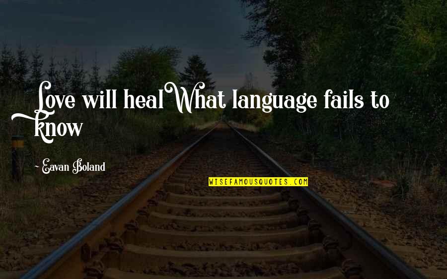 Dont Be So Kind Quotes By Eavan Boland: Love will healWhat language fails to know