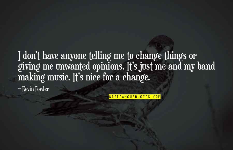 Don't Change Me Quotes By Kevin Fowler: I don't have anyone telling me to change