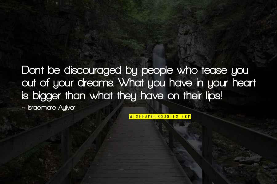 Don't Discourage Quotes By Israelmore Ayivor: Don't be discouraged by people who tease you