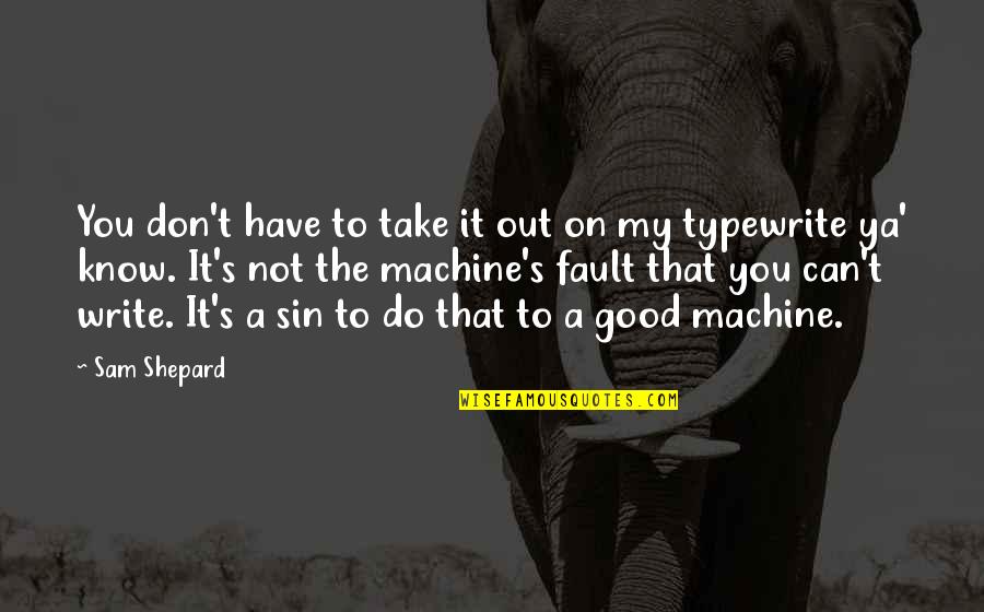 Don't Do Good Quotes By Sam Shepard: You don't have to take it out on