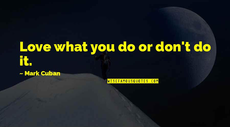 Don't Do Love Quotes By Mark Cuban: Love what you do or don't do it.