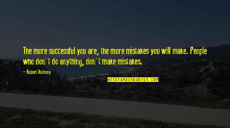 Don't Do Mistakes Quotes By Robert Anthony: The more successful you are, the more mistakes