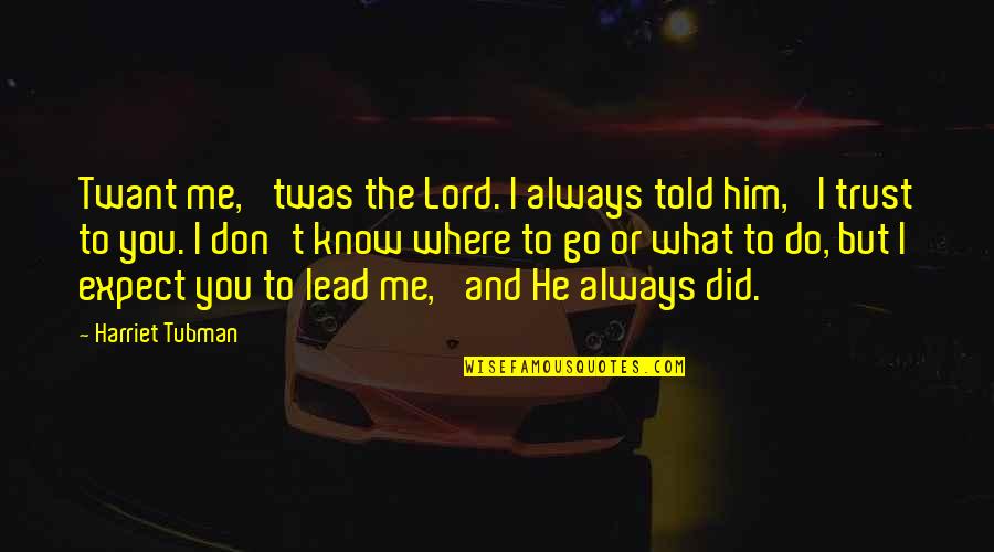 Don't Expect Me There Quotes By Harriet Tubman: Twant me, 'twas the Lord. I always told