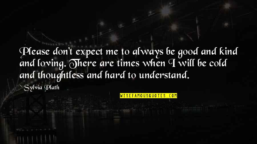 Don't Expect Me There Quotes By Sylvia Plath: Please don't expect me to always be good