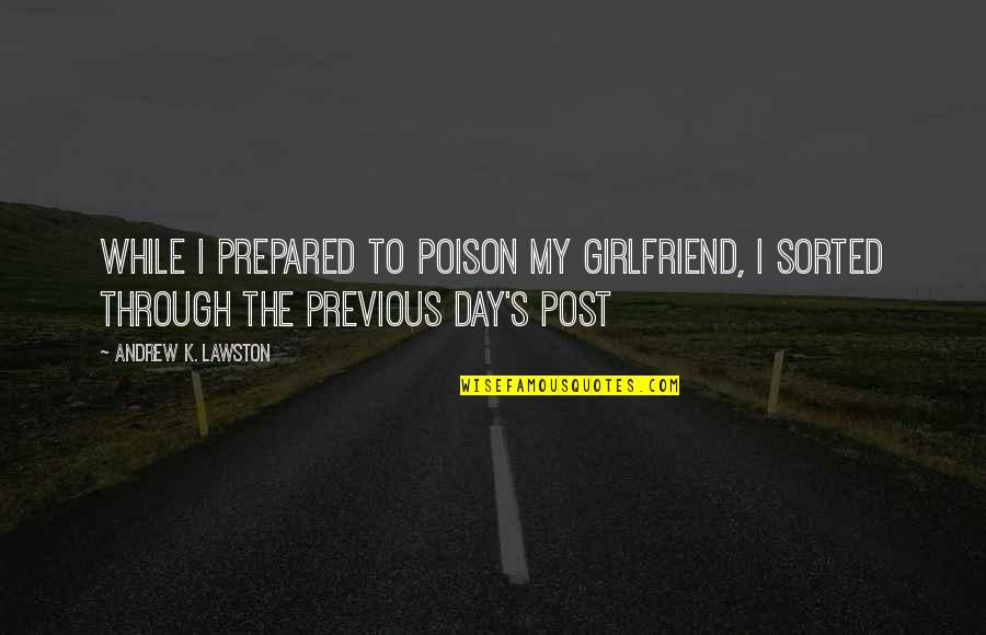 Dont Fall In Love Until Quotes By Andrew K. Lawston: While I prepared to poison my girlfriend, I