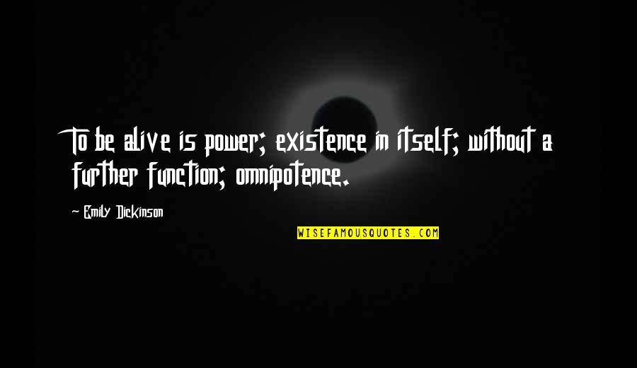 Don't Feel Intimidated Quotes By Emily Dickinson: To be alive is power; existence in itself;