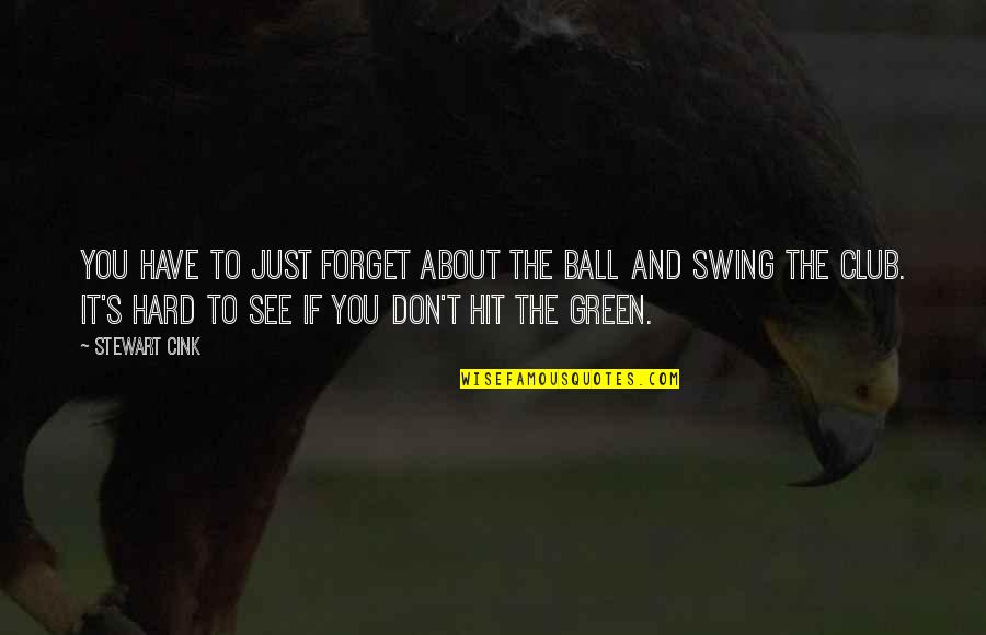 Don't Forget About Us Quotes By Stewart Cink: You have to just forget about the ball