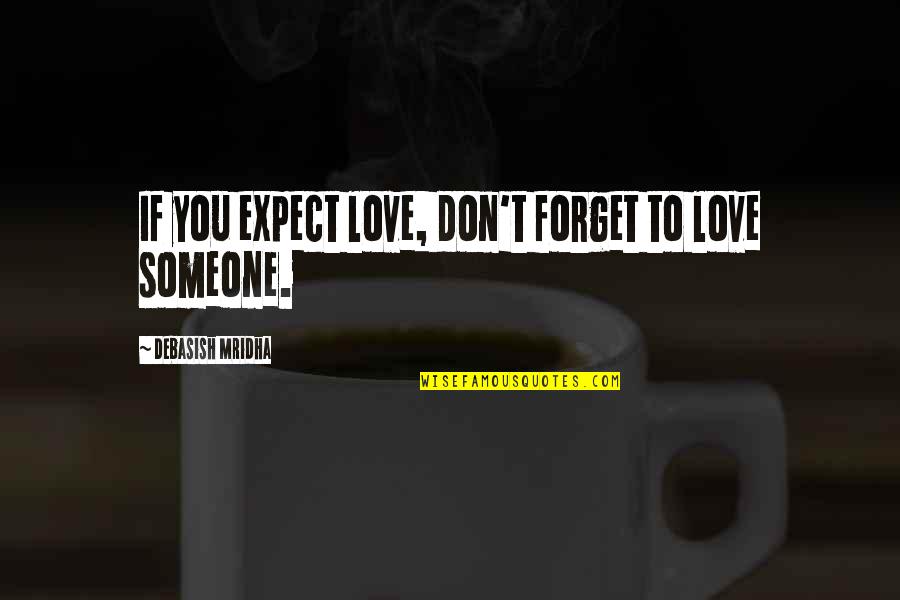 Don't Forget I Love You Quotes By Debasish Mridha: If you expect love, don't forget to love