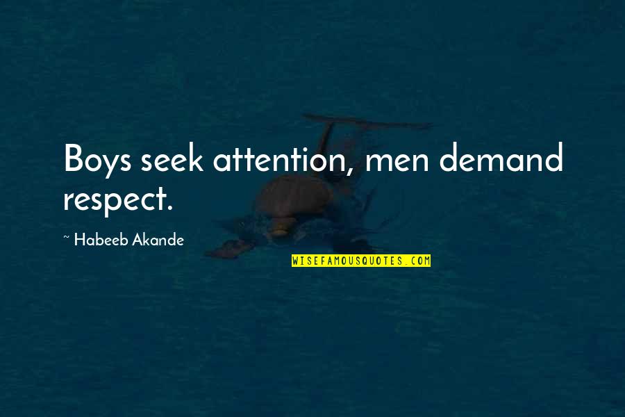 Don't Get Frustrated Quotes By Habeeb Akande: Boys seek attention, men demand respect.