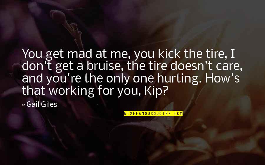 Don't Get Mad At Me Quotes By Gail Giles: You get mad at me, you kick the