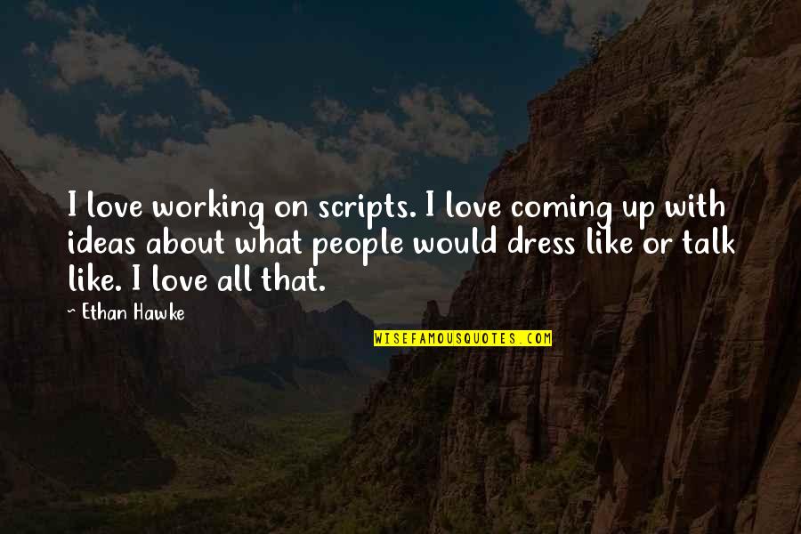 Don't Get Twisted Quotes By Ethan Hawke: I love working on scripts. I love coming