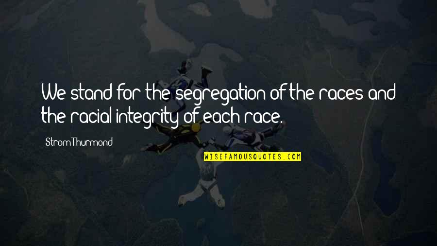 Don't Get Twisted Quotes By Strom Thurmond: We stand for the segregation of the races