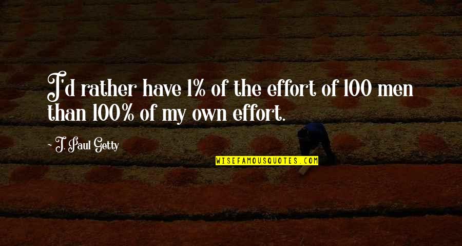 Don't Give So Much Importance To Someone Quotes By J. Paul Getty: I'd rather have 1% of the effort of