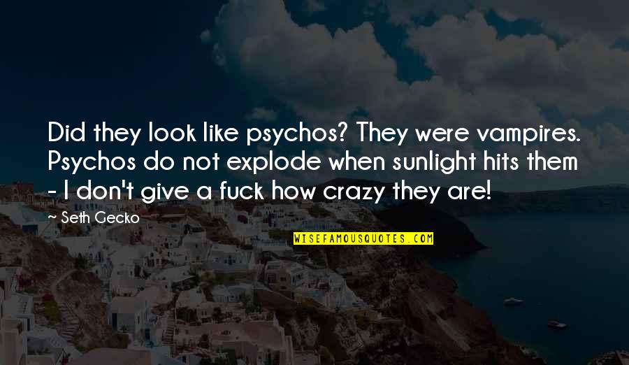 Don't Give Up Now Quotes By Seth Gecko: Did they look like psychos? They were vampires.