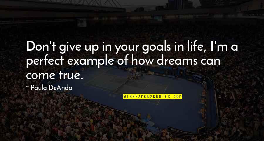 Dont Give Your Life Quotes By Paula DeAnda: Don't give up in your goals in life,