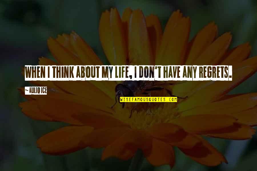 Don't Have Regrets Quotes By Auliq Ice: When I think about my life, I don't