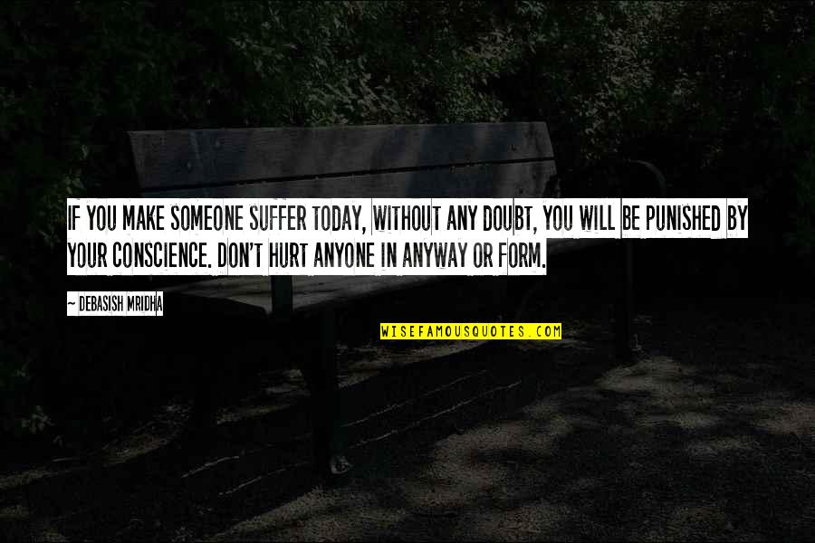 Don't Hurt Anyone Quotes By Debasish Mridha: If you make someone suffer today, without any