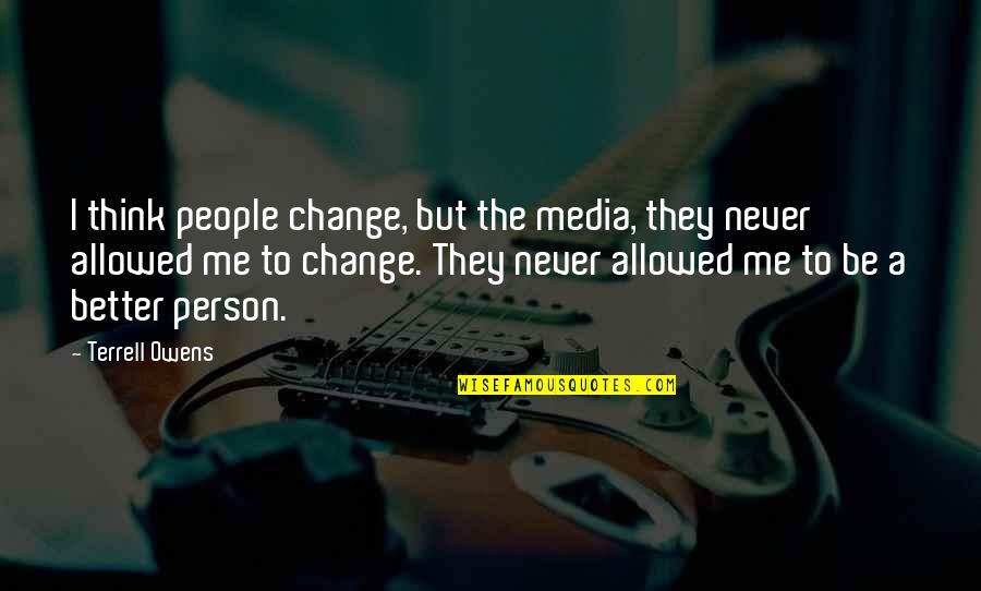 Don't Hurt Anyone Quotes By Terrell Owens: I think people change, but the media, they