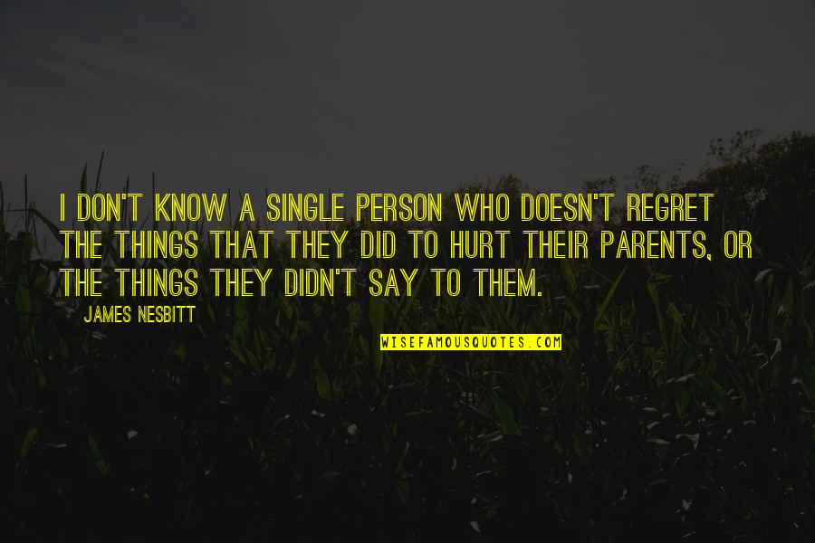 Don't Hurt Parents Quotes By James Nesbitt: I don't know a single person who doesn't