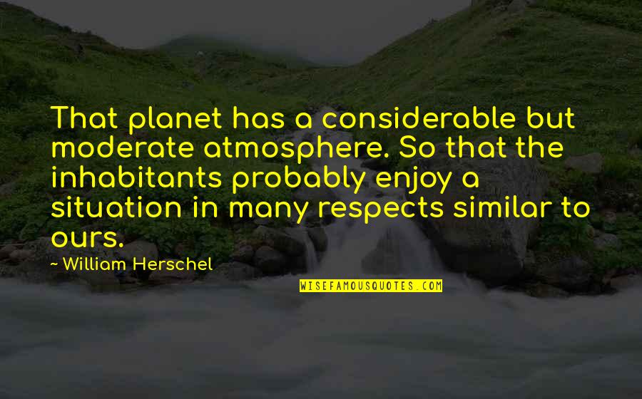 Don't Hurt Parents Quotes By William Herschel: That planet has a considerable but moderate atmosphere.