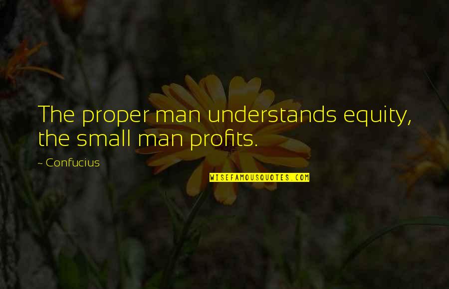 Dont Judge Until Youve Quotes By Confucius: The proper man understands equity, the small man