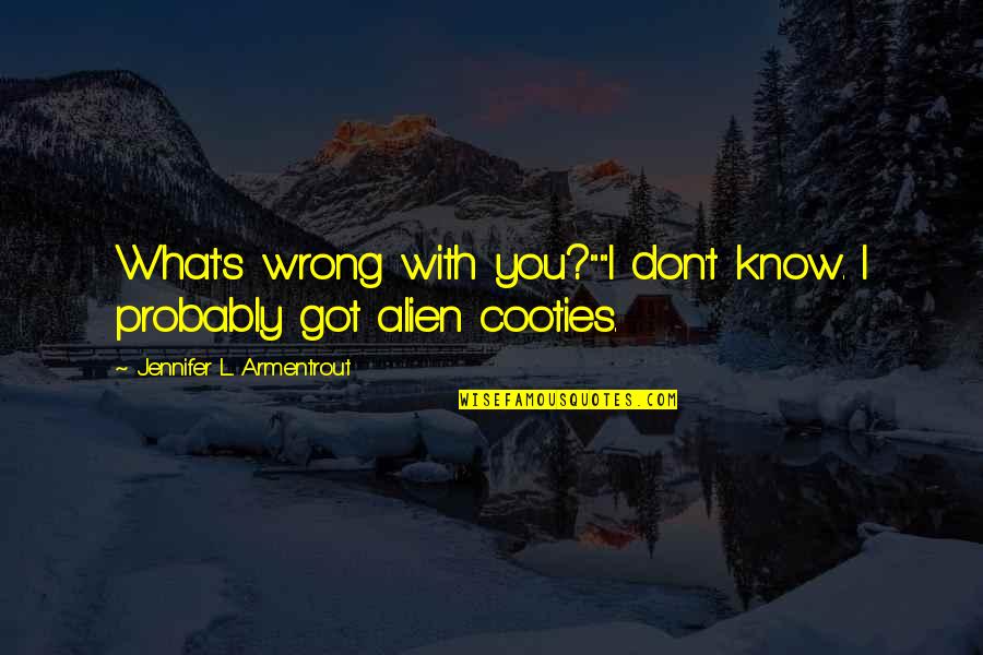 Don't Know What You Got Quotes By Jennifer L. Armentrout: What's wrong with you?""I don't know. I probably