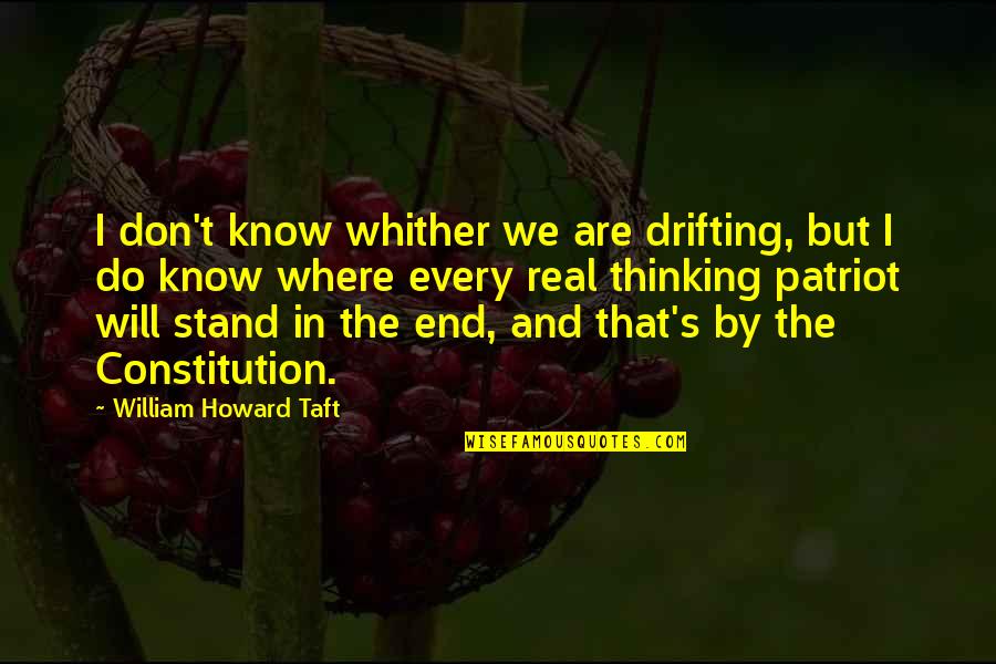 Don't Know Where I Stand With You Quotes By William Howard Taft: I don't know whither we are drifting, but