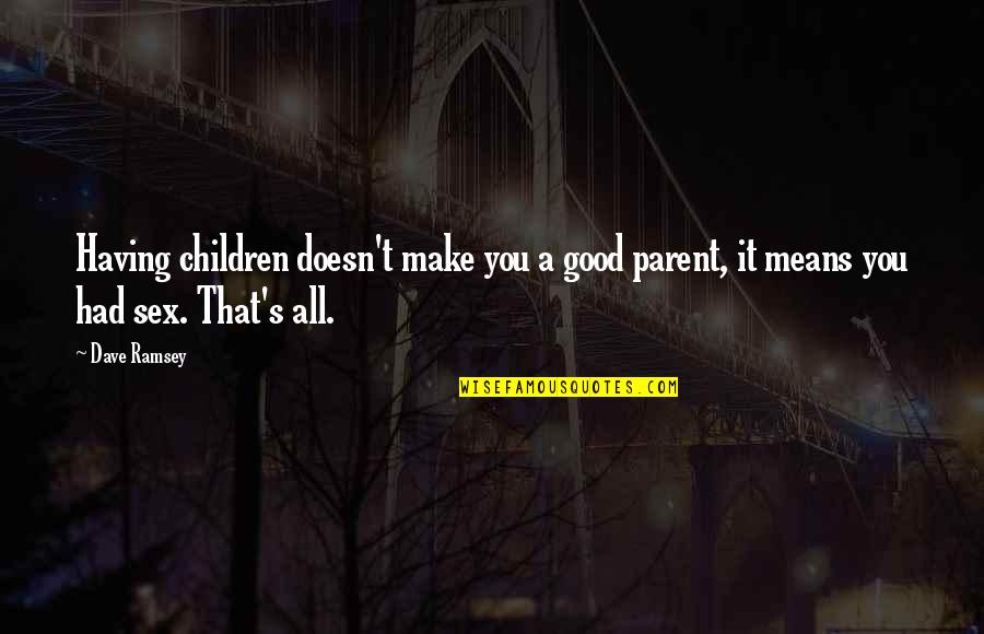 Dont Leave A Person Quotes By Dave Ramsey: Having children doesn't make you a good parent,