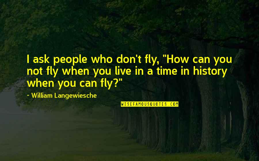 Dont Leave A Person Quotes By William Langewiesche: I ask people who don't fly, "How can